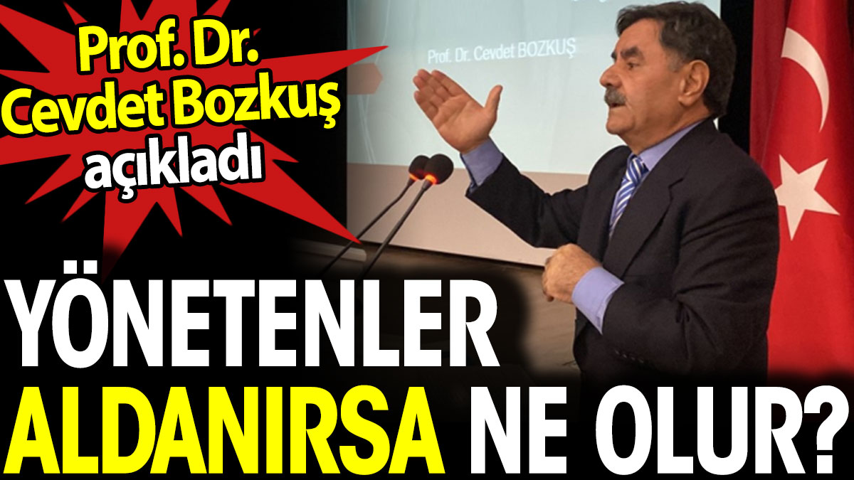 Yönetenler aldanırsa ne olur? Prof. Cevdet Bozkuş açıkladı