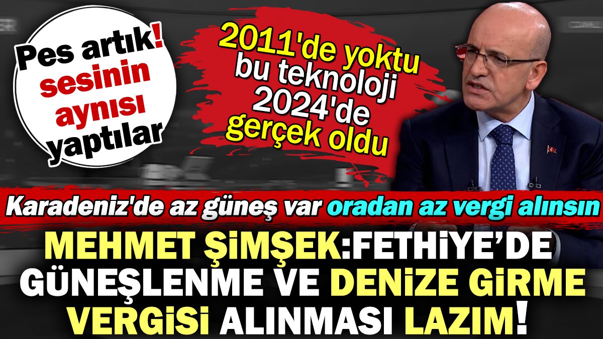 Mehmet Şimşek: Fethiye'de güneşlenme ve denize girme vergisi alınması lazım! Pes artık sesinin aynısını yaptılar