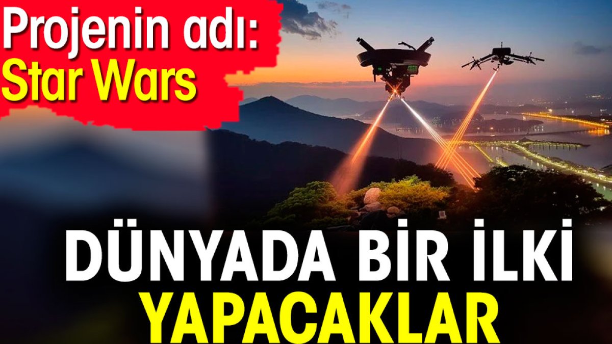 Dünyada bir ilki yapacaklar. Projenin adı: Star Wars