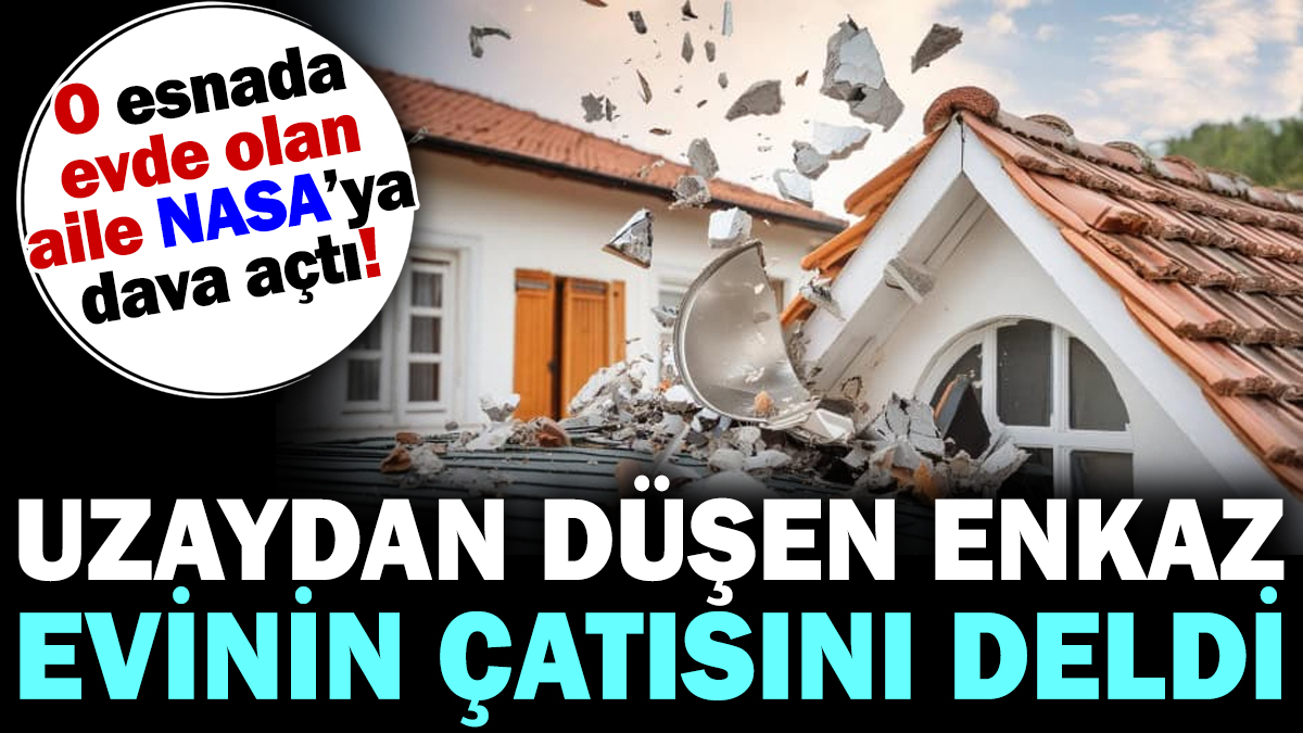 Uzaydan düşen enkaz evinin çatısını deldi. O esnada evde olan aile NASA'ya dava açtı