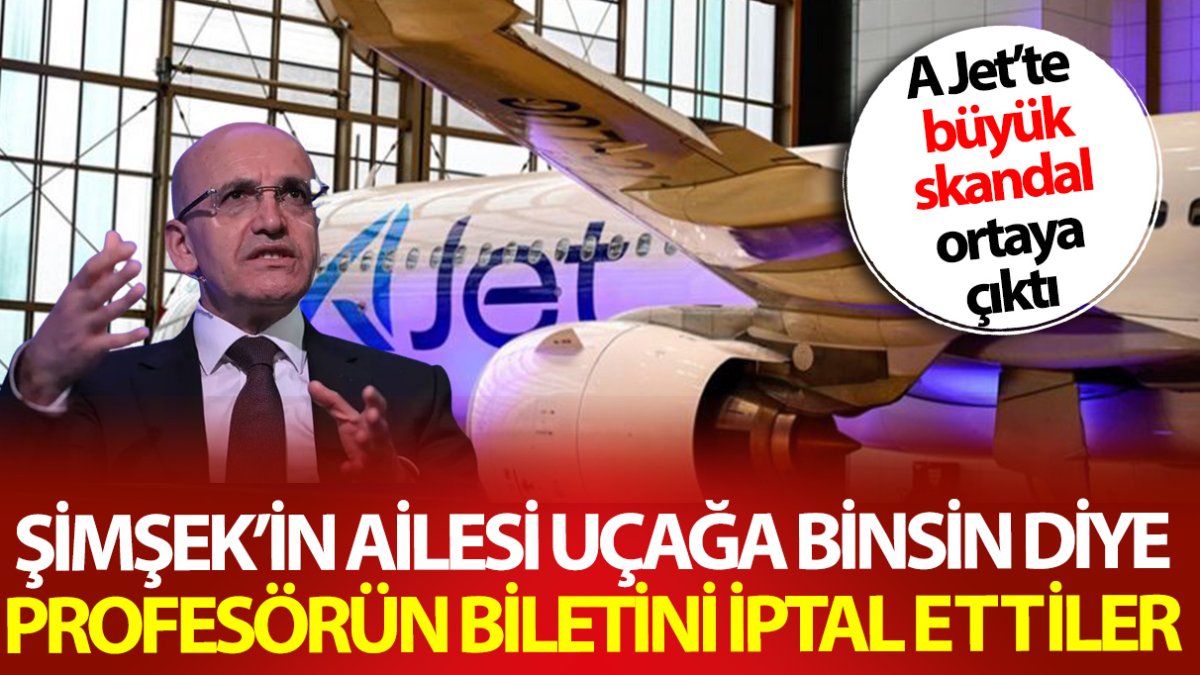 Mehmet Şimşek’in ailesi uçağı binsin diye profesörün biletini iptal ettiler! A Jet’te büyük skandal