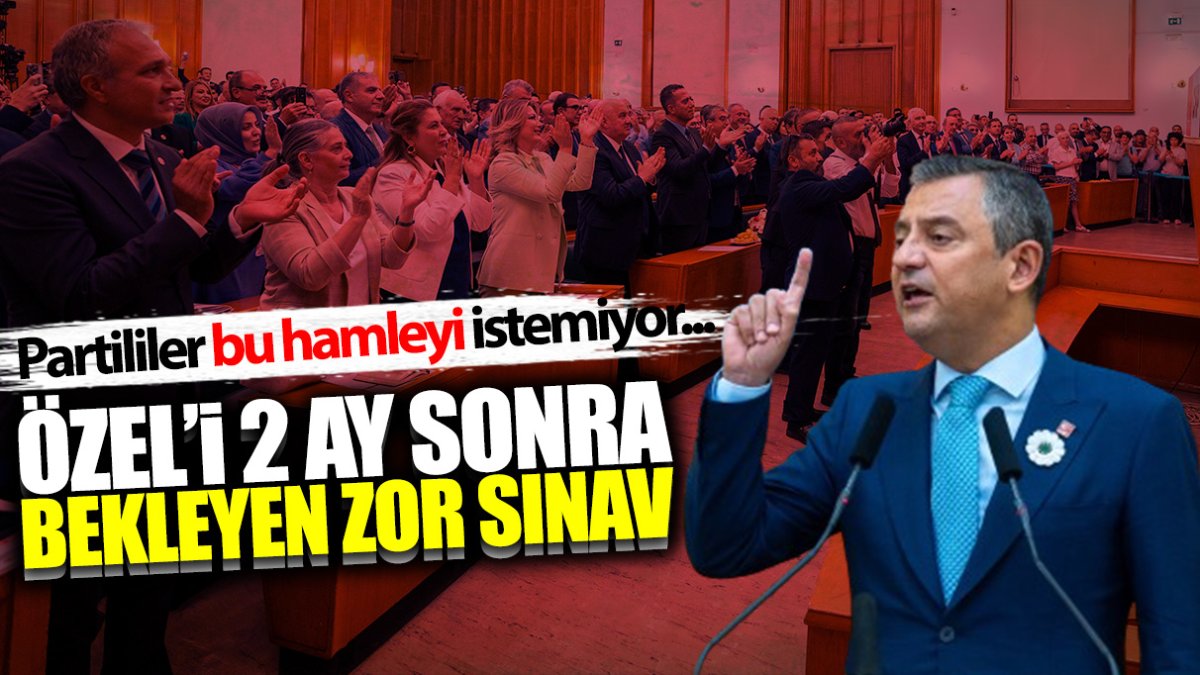 Özgür Özel'i 2 ay sonra bekleyen zor sınav