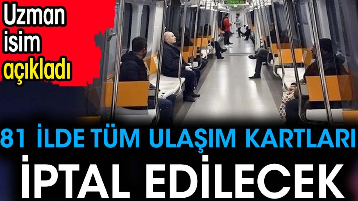 81 ilde tüm ulaşım kartları iptal edilecek. Uzman isim açıkladı