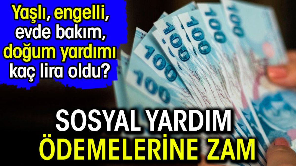 Sosyal yardım ödemelerine zam. Yaşlı, engelli, doğum yardımı kaç lira oldu?