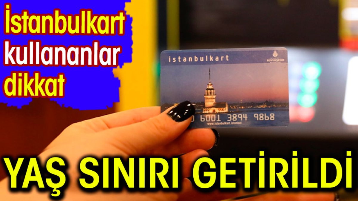 İstanbulkart kullananlar dikkat! Yaş sınırı getirildi