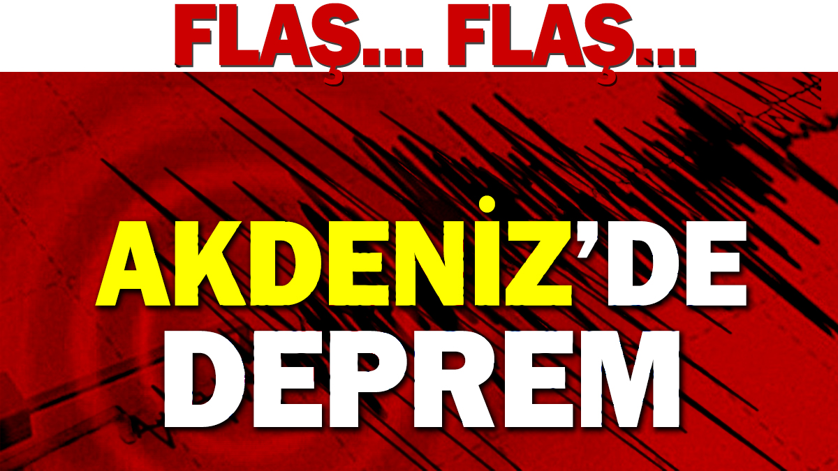 Flaş... Flaş... Akdeniz'de deprem!