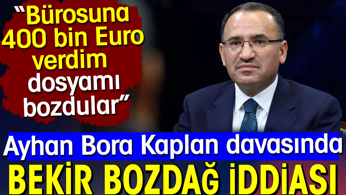 Ayhan Bora Kaplan davasında flaş Bekir Bozdağ iddiası