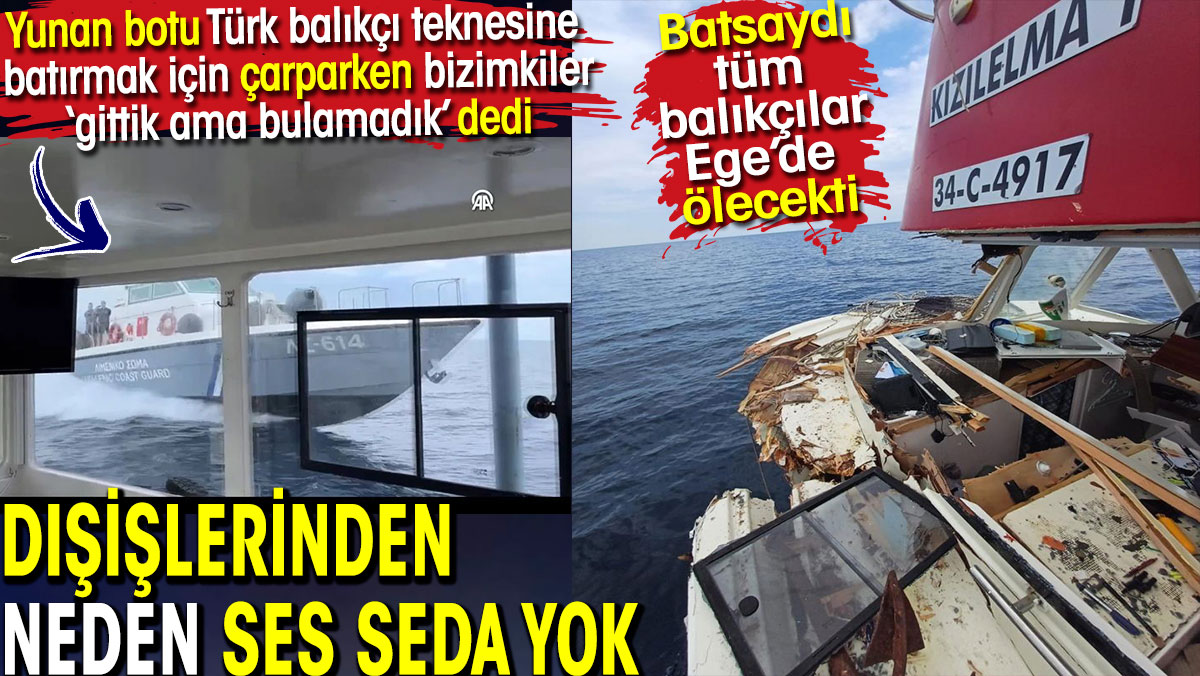 Yunan botu Türk balıkçı teknesine batırmak için çarptı. Dışişlerinden neden ses seda yok?