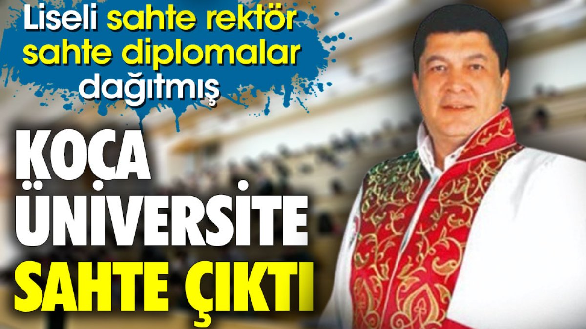 Koca üniversite sahte çıktı. Liseli sahte rektör sahte diplomalar dağıtmış