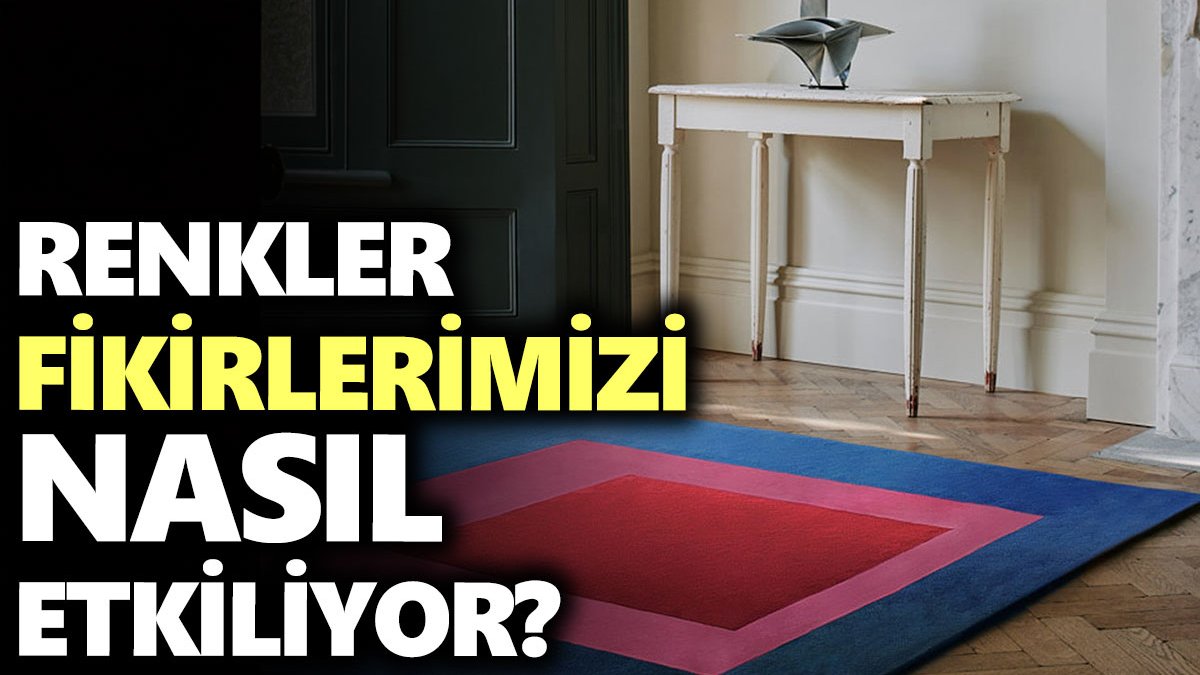 Renkler fikirlerimizi nasıl etkiliyor?