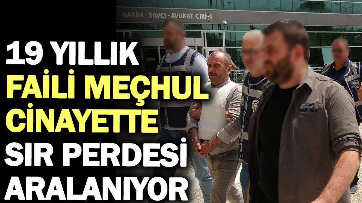 19 yıllık faili meçhul cinayette sır perdesi aralanıyor