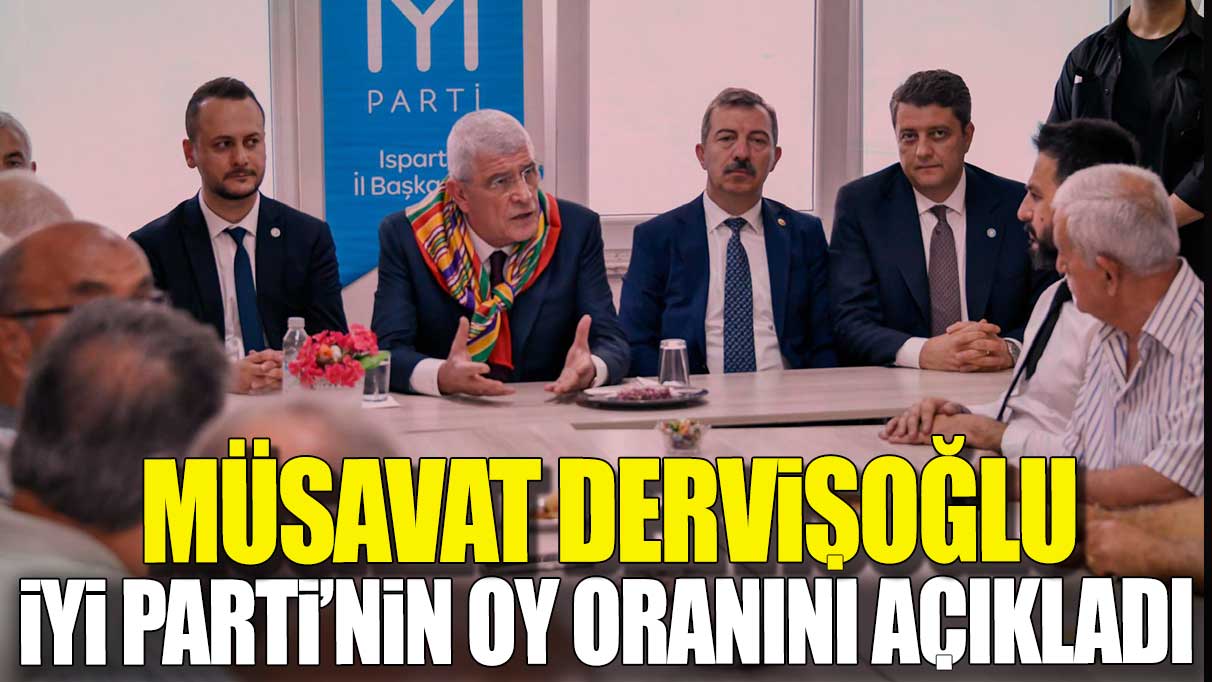 Müsavat Dervişoğlu İYİ Parti'nin oy oranını açıkladı