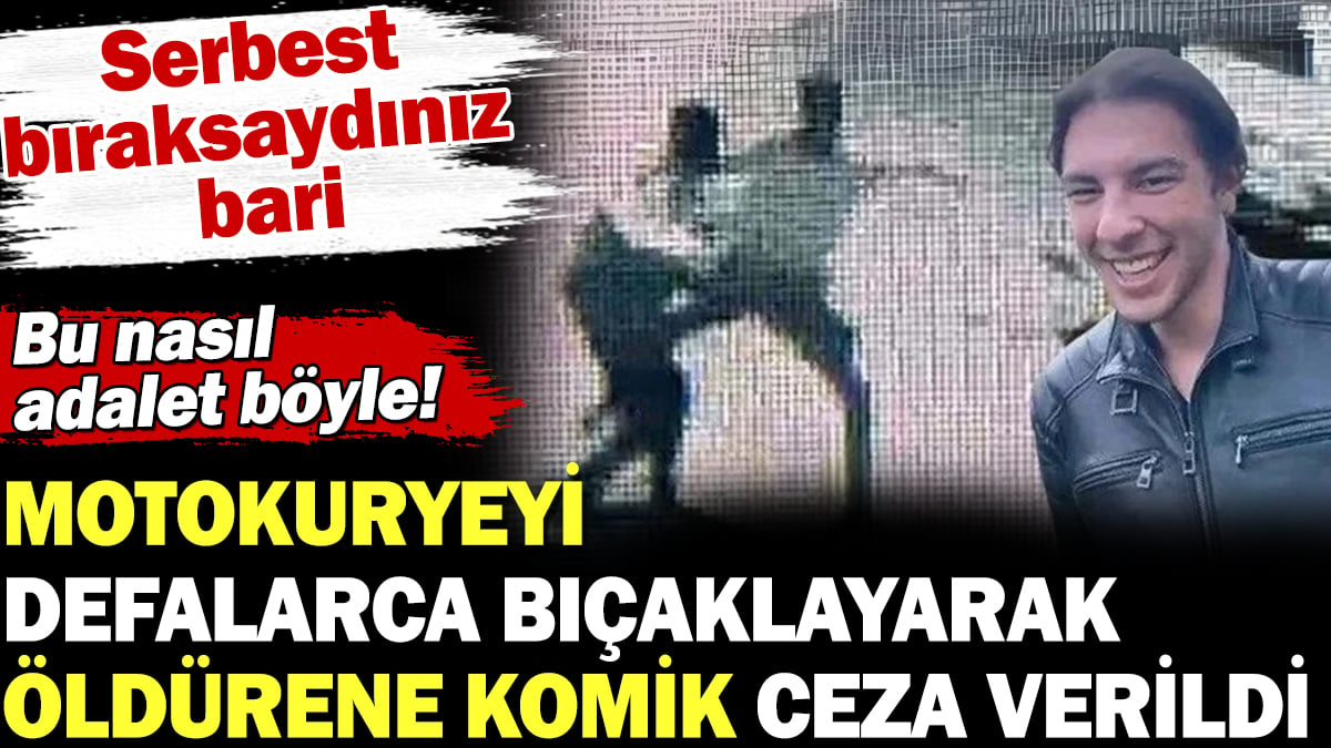 Üniversiteli motokuryeyi defalarca bıçaklayarak öldürene komik ceza verildi. Bu nasıl adalet böyle!