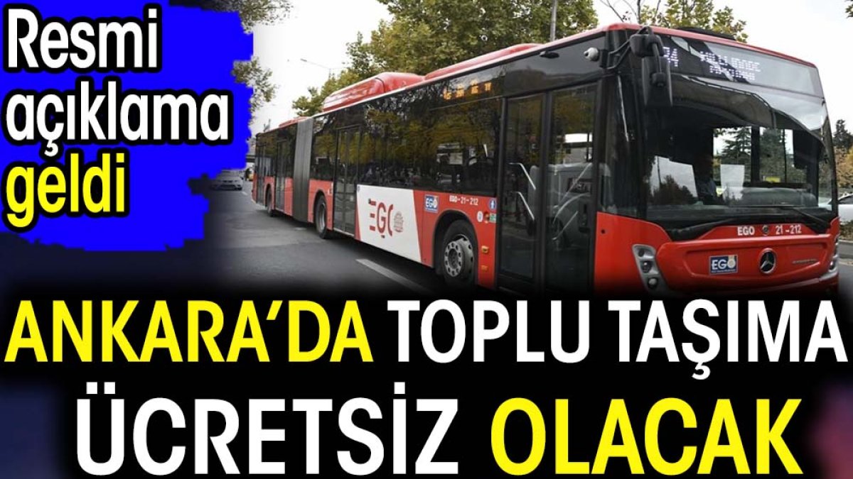 Ankara'da toplu taşıma ücretsiz olacak. Resmi açıklama geldi