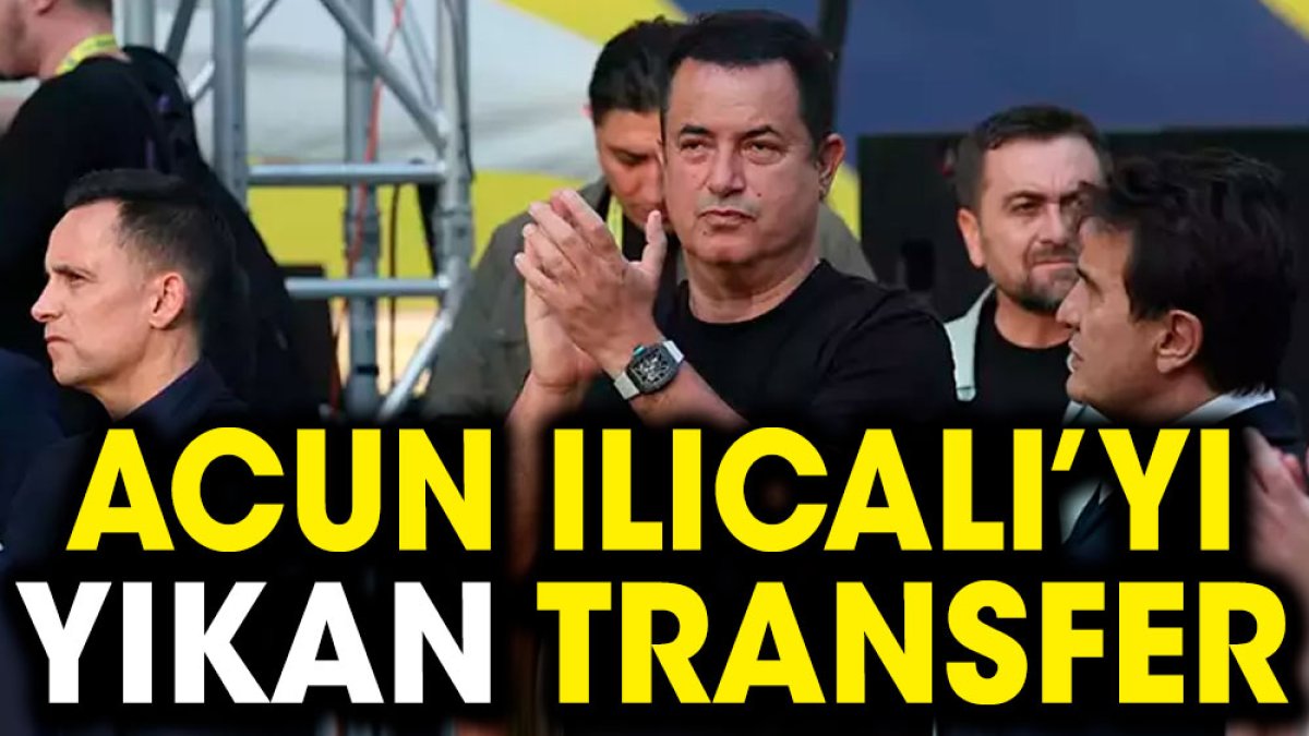 Acun Ilıcalı'yı yıkan transfer