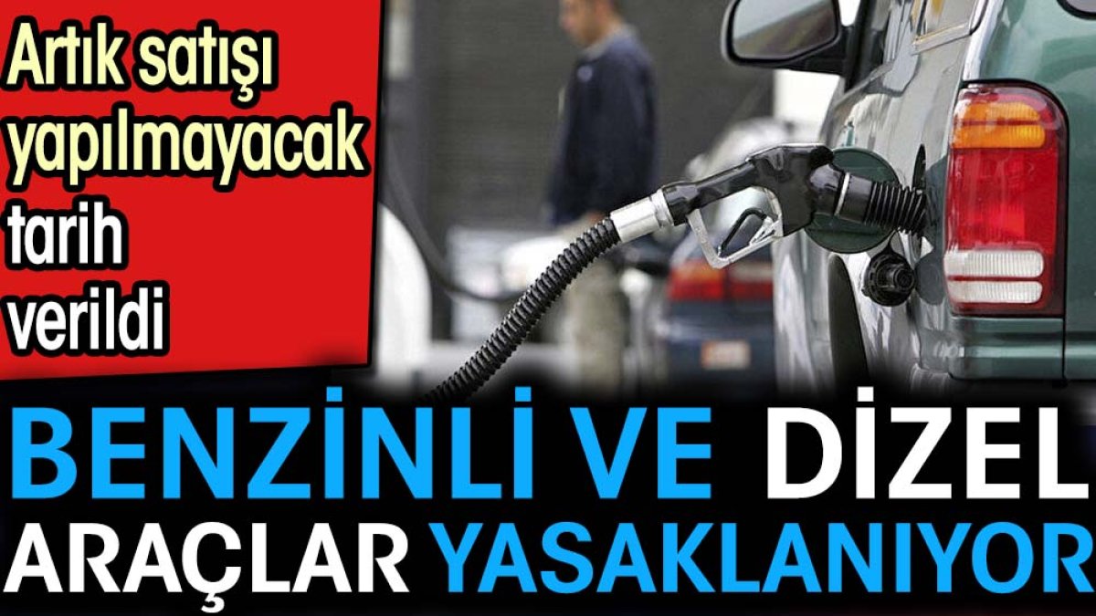 Benzinli ve dizel araçlar yasaklanıyor. Artık satışı yapılmayacak. Tarih verildi