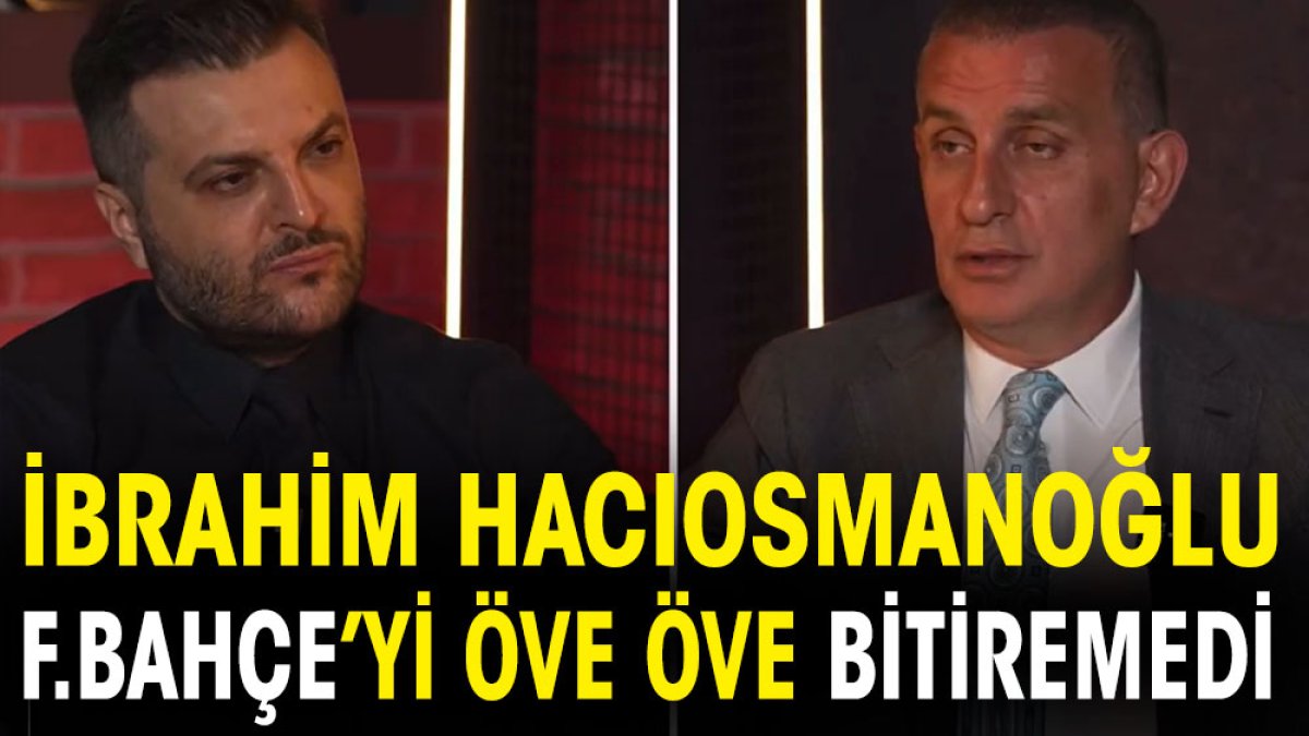 İbrahim Hacıosmanoğlu Fenerbahçe'yi öve öve bitiremedi