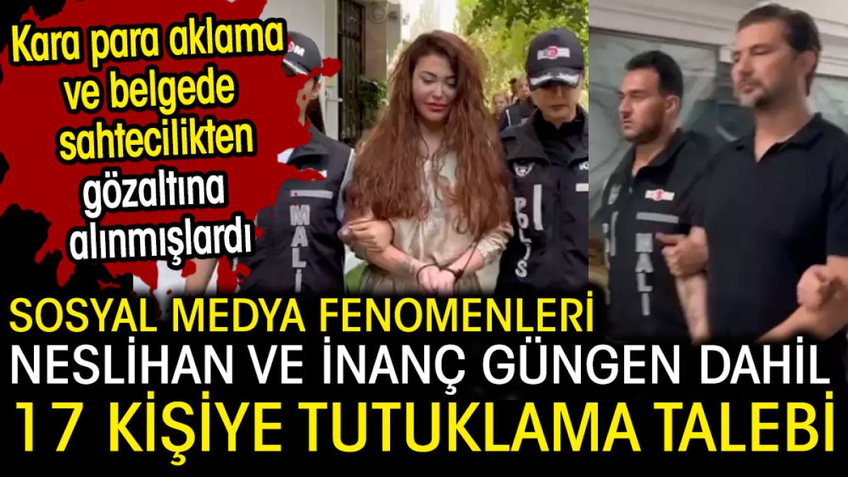 Neslihan ve İnanç Güngen dahil 17 kişi için tutuklama talebi