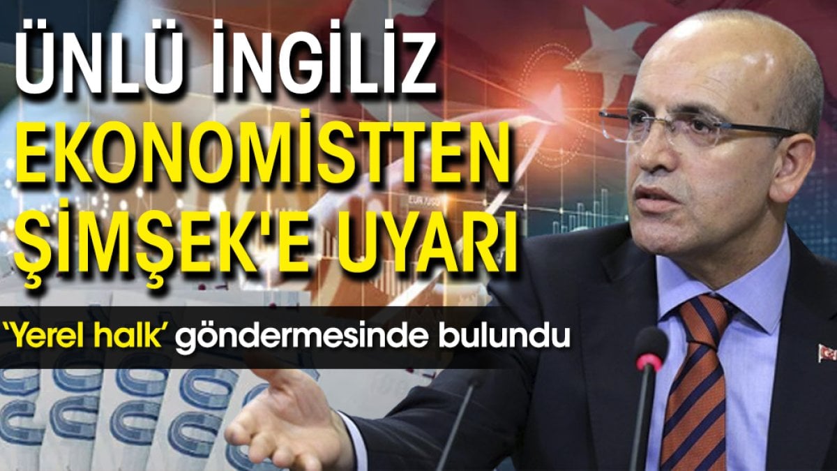 Ünlü İngiliz ekonomistten Mehmet Şimşek'e uyarı