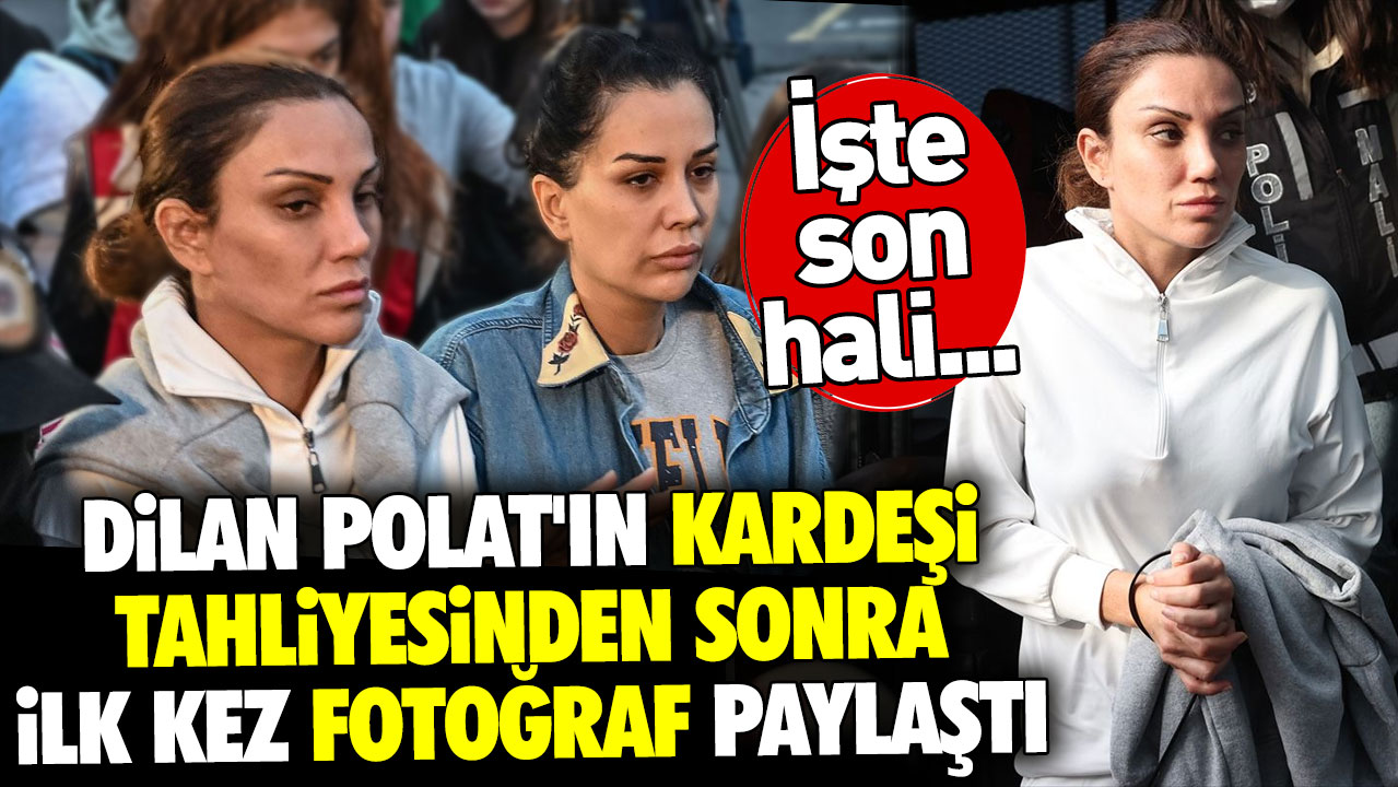 Dilan Polat'ın kardeşi Sıla Doğu tahliyesinden sonra ilk kez fotoğraf paylaştı. İşte son hali...