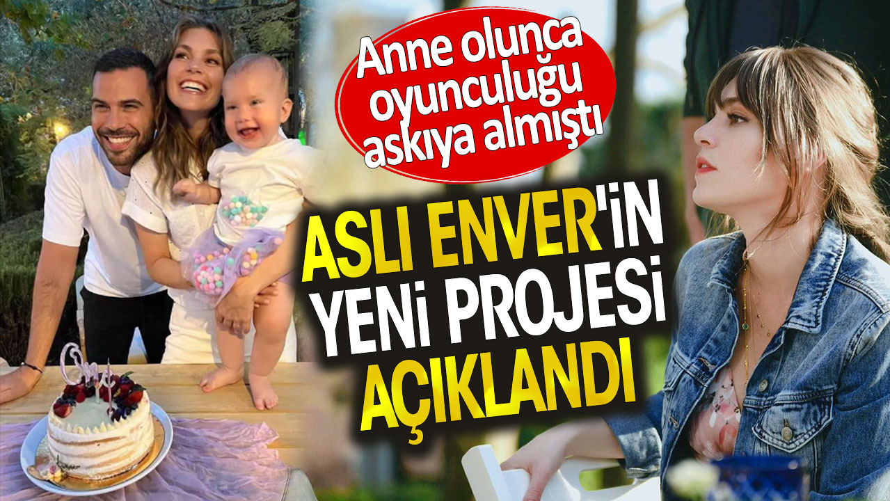 Aslı Enver'in yeni projesi açıklandı. Anne olunca oyunculuğu askıya almıştı