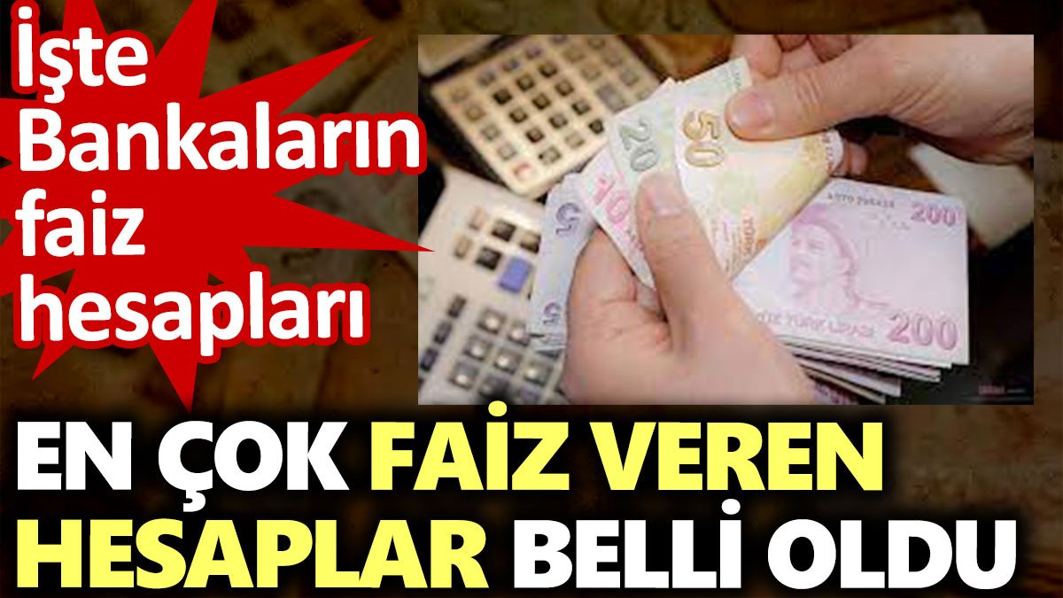 En çok faiz veren hesaplar belli oldu. İşte Bankaların faiz hesapları