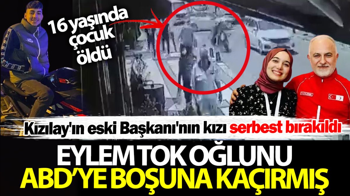 Kızılay’ın eski Başkanı’nın kızı serbest bırakıldı! Eylem Tok oğlunu ABD’ye boşuna kaçırmış