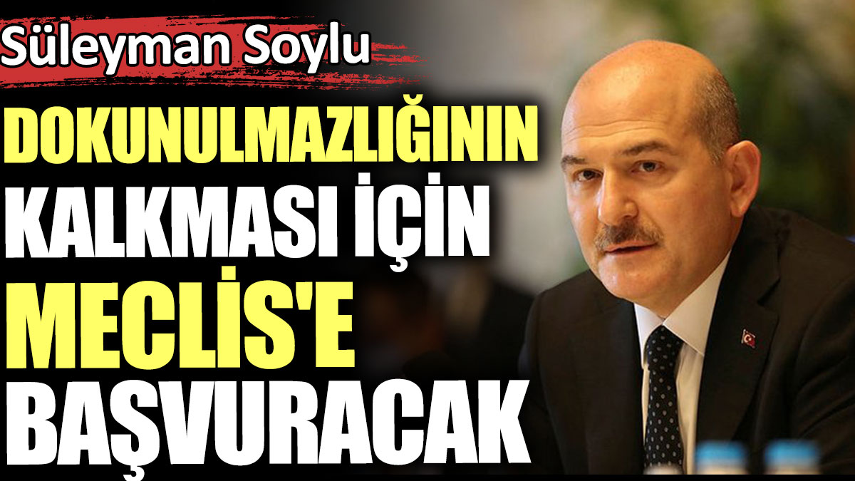 Süleyman Soylu dokunulmazlığının kalkması için Meclis'e başvuracak