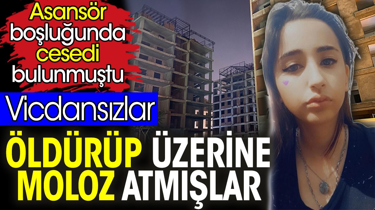 Öldürüp üzerine moloz atmışlar! Vicdansızlar! Asansör boşluğunda cesedi bulunmuştu