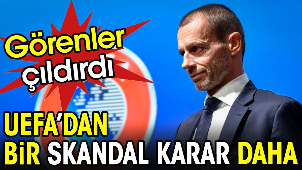 UEFA'dan bir skandal karar daha