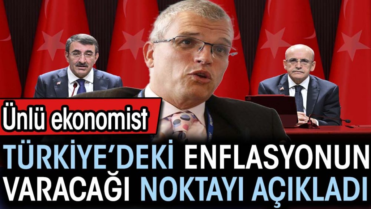 Ünlü ekonomist Türkiye’deki enflasyonun varacağı noktayı açıkladı