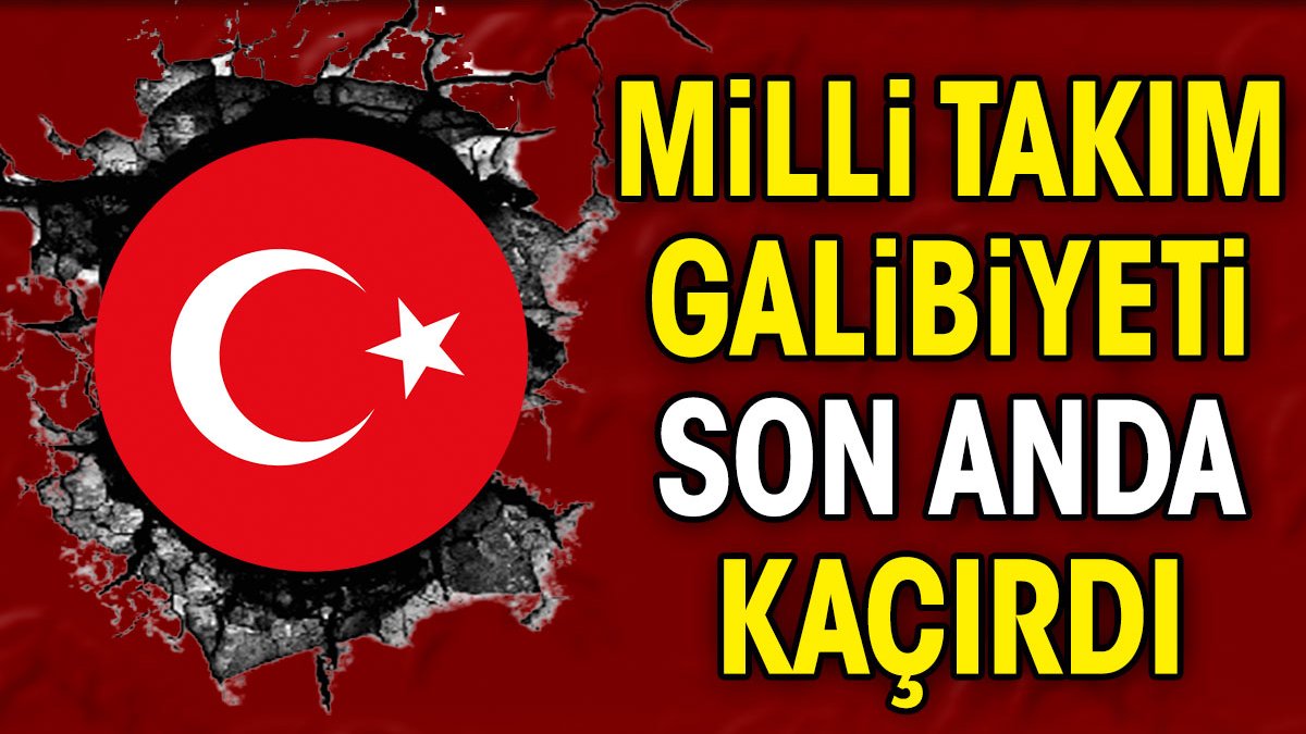 Milli takım galibiyeti son anda kaçırdı