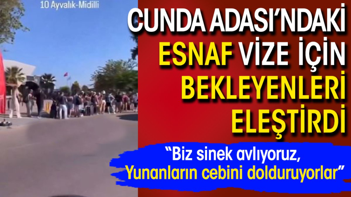 Cunda Adası’ndaki esnaf vize için bekleyenleri eleştirdi: “Biz sinek avlıyoruz, Yunanların cebini dolduruyorlar”