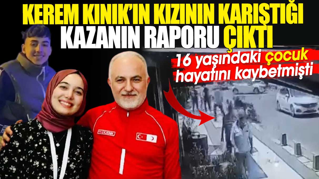 Kerem Kınık'ın kızının karıştığı kazanın raporu çıktı. 16 yaşındaki çocuk hayatını kaybetmişti