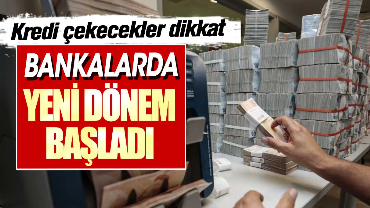 Bankalarda yeni dönem başladı. Kredi çekecekler dikkat