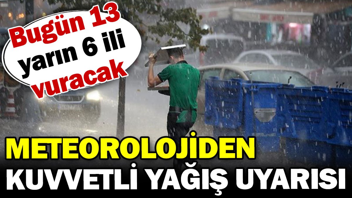 Meteorolojiden kuvvetli yağış uyarısı! Bugün 13 yarın 6 ili vuracak