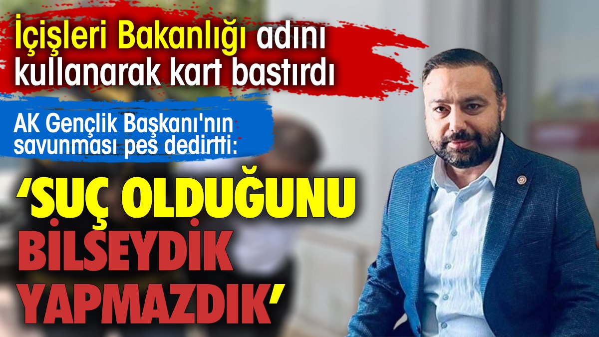 Suç olduğunu bilsek yapmazdık. AK Gençlik Başkanı'nın savunması pes dedirtti