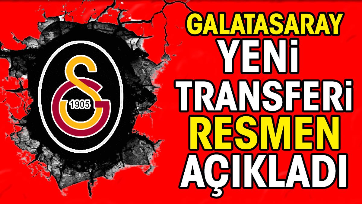 Galatasaray yeni transferi resmen açıkladı