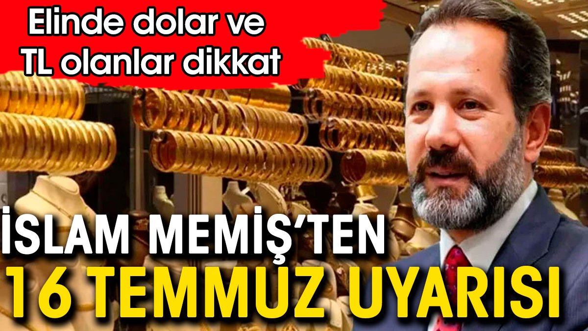 Elinde Dolar'ı TL'si olanlar dikkat. İslam Memiş'ten 16 Temmuz uyarısı