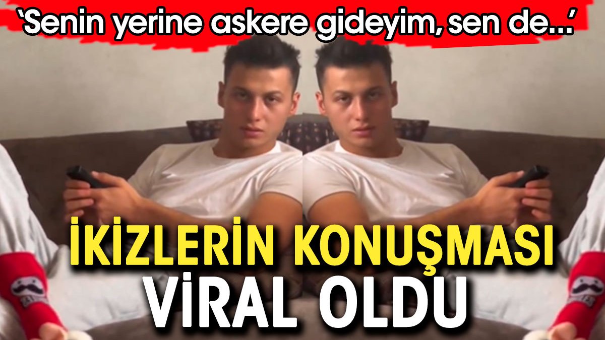 İkizlerin konuşması viral oldu 'Senin yerine askere gideyim sen de okulumu bitir'