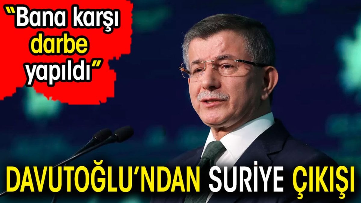 Ahmet Davutoğlu'ndan Suriye çıkışı: Bana karşı darbe yapıldı