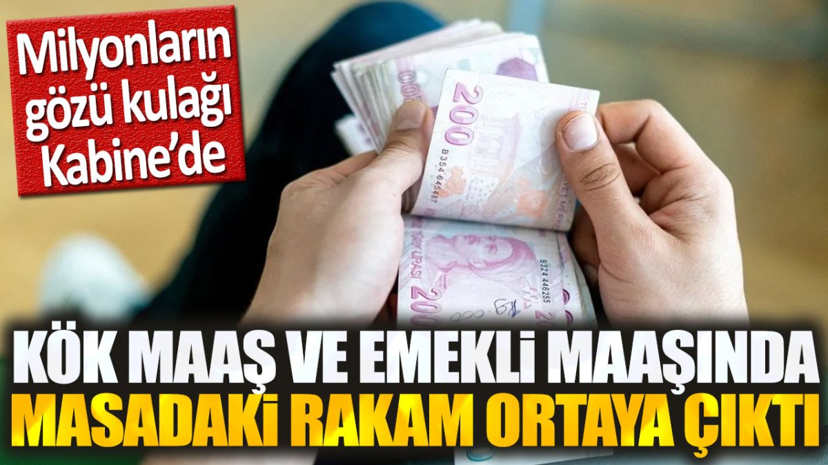 Kök maaş ve emekli maaşında masadaki rakam ortaya çıktı