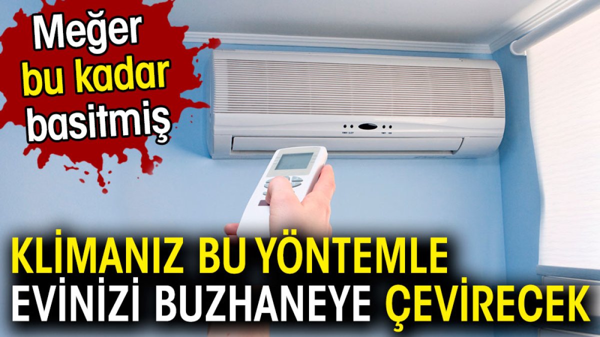 Klimanız bu yöntemle evinizi buzhaneye çevirecek. Meğer bu kadar basitmiş