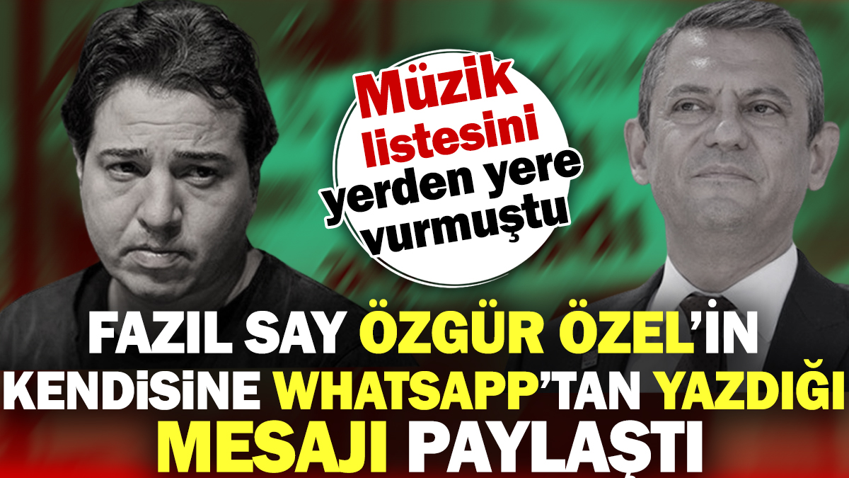 Fazıl Say Özgür Özel'in kendisine Whatsapp'tan yazdığı mesajı paylaştı