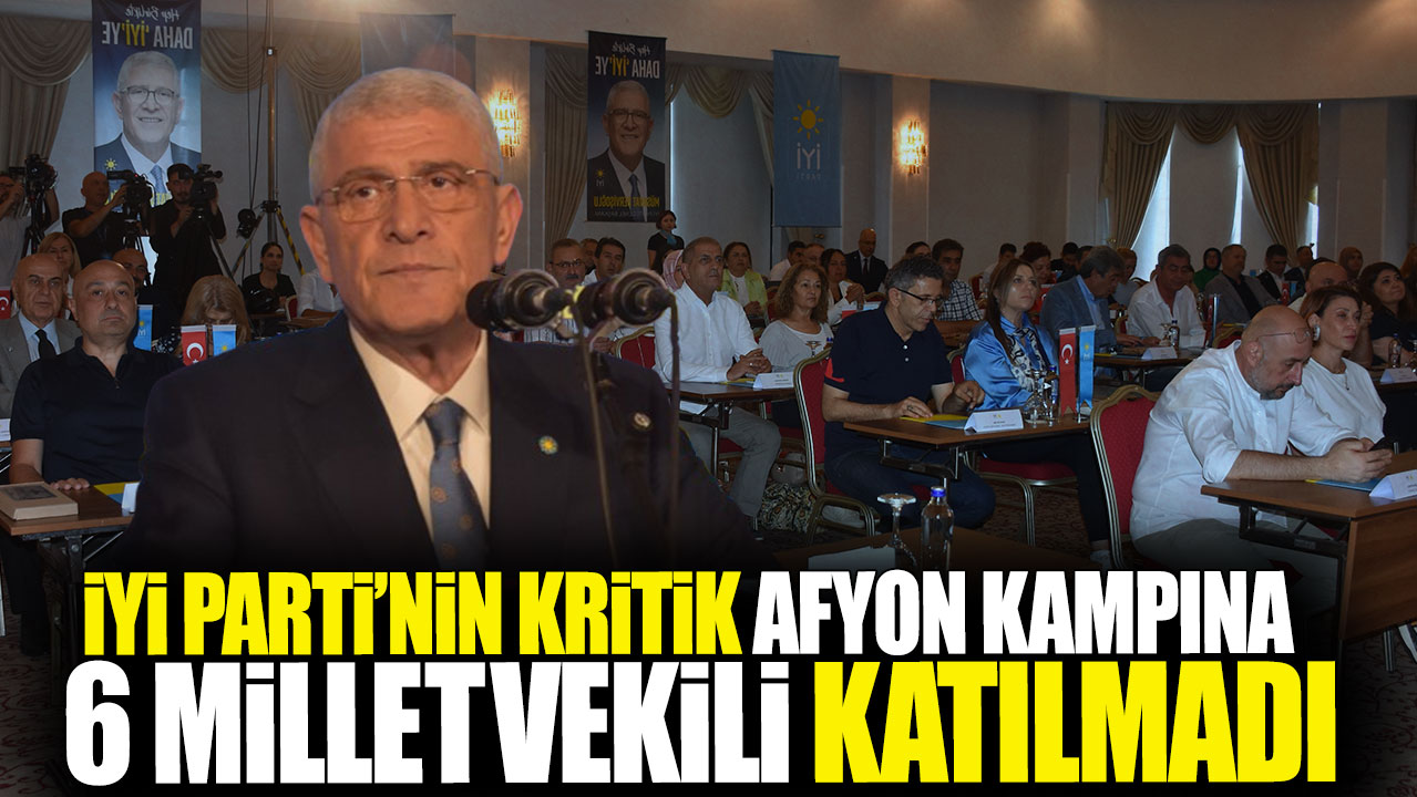 İYİ Parti'nin kritik Afyon kampına 6 milletvekili katılmadı