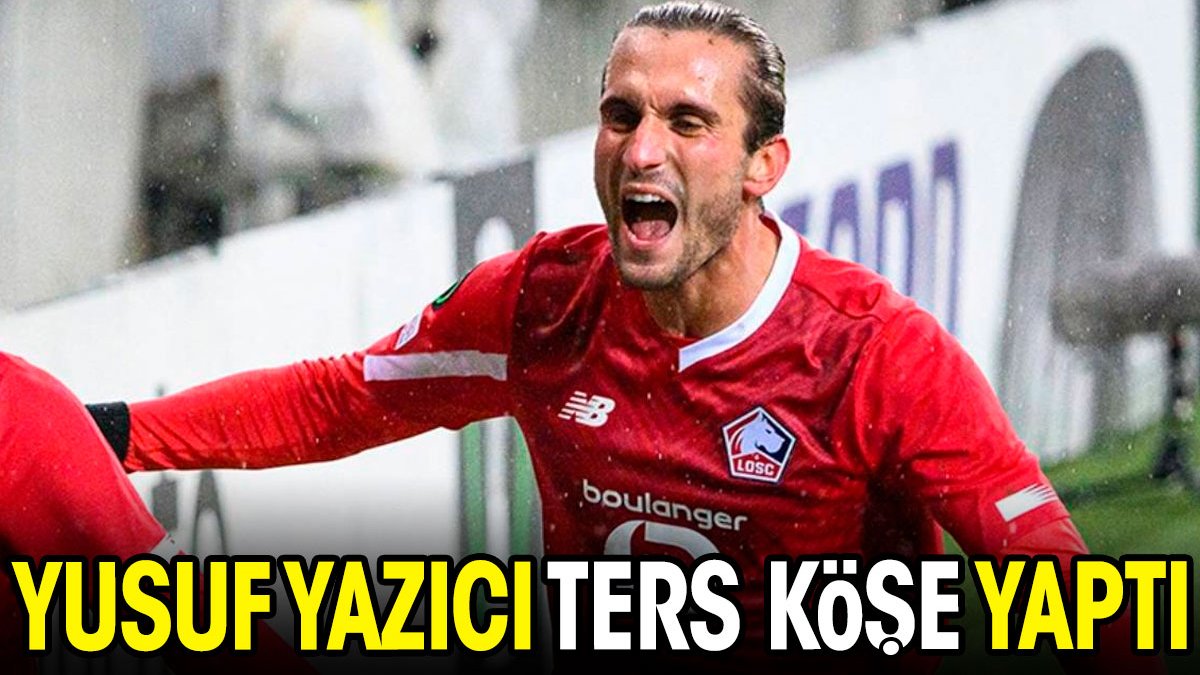 Yusuf Yazıcı ters köşe yaptı