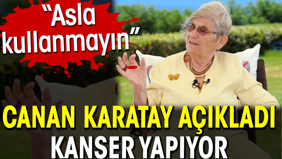 Canan Karatay açıkladı. Kanser yapıyor