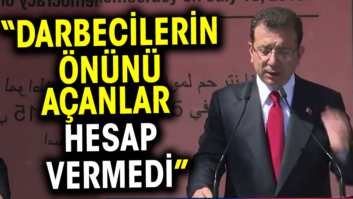 İmamoğlu 15 Temmuz'la ilgili darbecilerin önünü açanlar hesap vermedi dedi