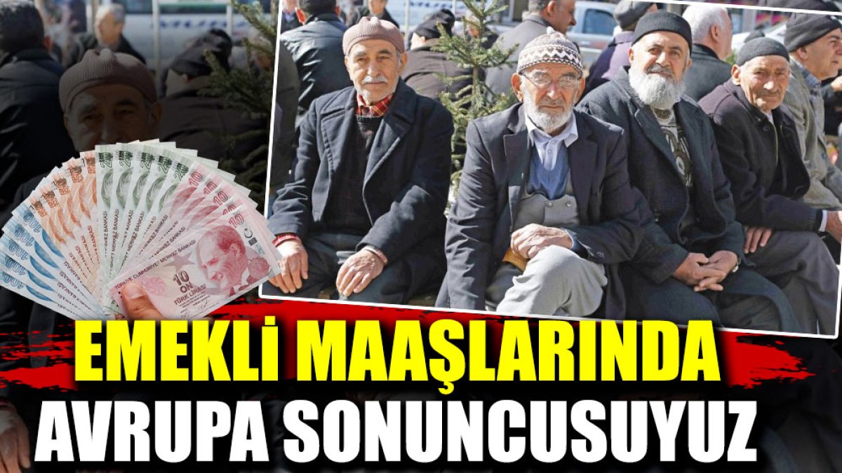 Emekli maaşlarında Avrupa sonuncusuyuz