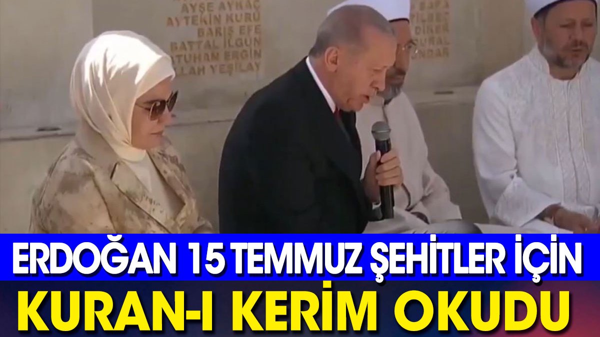 Erdoğan 15 Temmuz şehitleri için Kuran-Kerim okudu